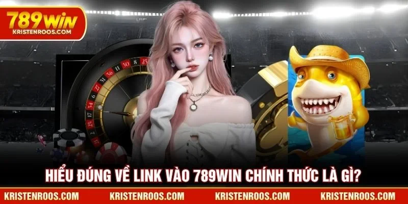 Hiểu đúng về link vào 789WIN chính thức là gì?
